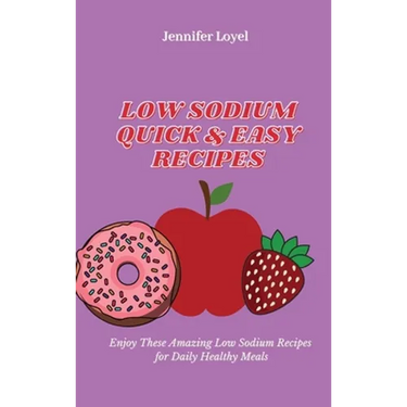 Low Sodium Quick & Easy Recipes: Enjoy These Amazing Low Sodium Recipes for Daily Healthy Meals