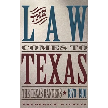 Law Comes to Texas: The Texas Rangers, 1870-1901