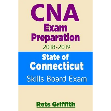 CNA Exam Preparation 2018-2019: State of CONNECTICUT Skills Board Exam: CNA Exam review