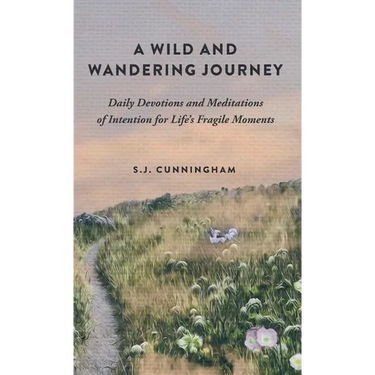 A Wild and Wandering Journey: Daily Devotions and Meditations of Intention for Life's Fragile Moments