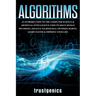 Algorithms: An Introduction to The Computer Science & Artificial Intelligence Used to Solve Human Decisions, Advance Technology, Optimize Habits, Lear