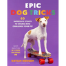 Epic Dog Tricks: 60 Impressive Stunts to Engage and Challenge Your Pet