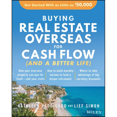 Buying Real Estate Overseas for Cash Flow (and a Better Life): Get Started with as Little as $50,000