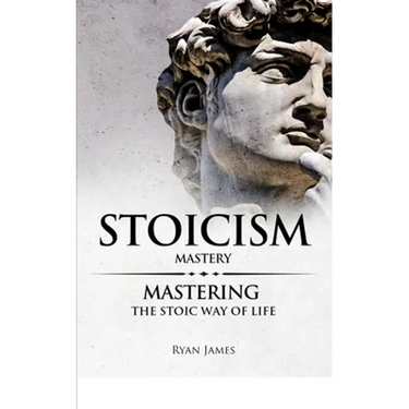Stoicism: Mastery - Mastering The Stoic Way of Life (Stoicism Series) (Volume 2)