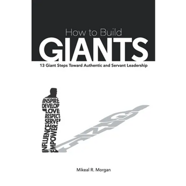 How to Build Giants: 13 Giant Steps Toward Authentic and Servant Leadership