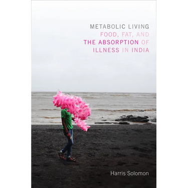 Metabolic Living: Food, Fat, and the Absorption of Illness in India
