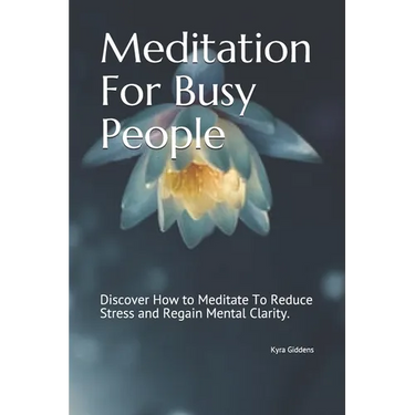 Meditation For Busy People: Discover How to Meditate To Reduce Stress and Regain Mental Clarity.