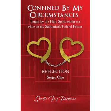 Confined by my circumstances: Taught by the Holy Spirit within me while on my Sabbatical/Federal Prison