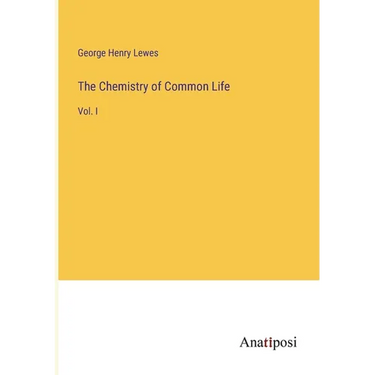 The Chemistry of Common Life: Vol. I