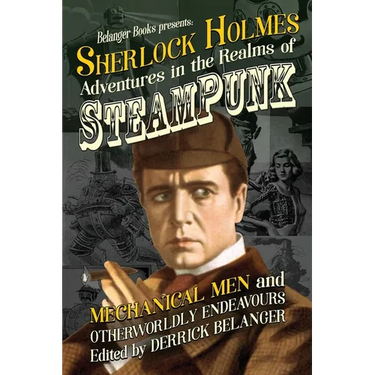 Sherlock Holmes: Adventures in the Realms of Steampunk, Mechanical Men and Otherworldly Endeavours