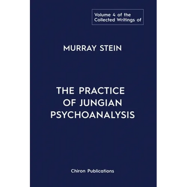 The Collected Writings of Murray Stein: Volume 4: The Practice of Jungian Psychoanalysis