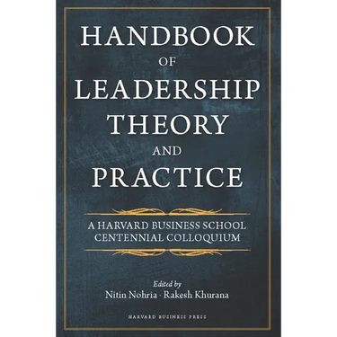 Handbook of Leadership Theory and Practice: An HBS Centennial Colloquium on Advancing Leadership