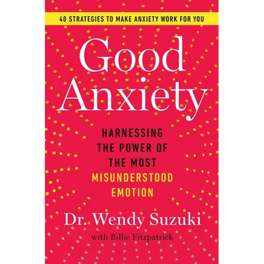 Good Anxiety: Harnessing the Power of the Most Misunderstood Emotion