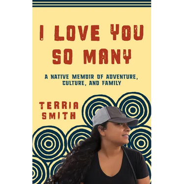 I Love You So Many: A Native Memoir of Adventure, Culture, and Family