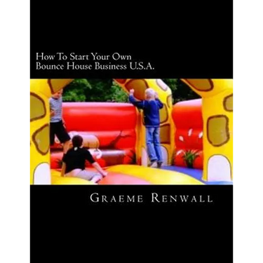 How To Start Your Own Bounce House Business U.S.A.: From Part Time To Full Time In No Time