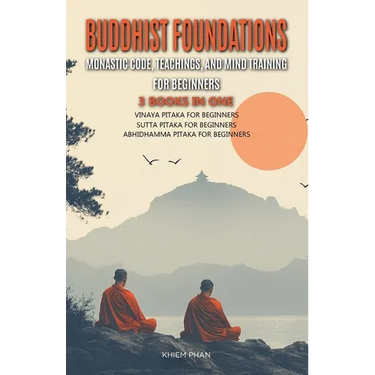 Buddhist Foundations: Monastic Code, Teachings, and Mental Training for Beginners: 3 Books in One: Vinaya Pitaka for Beginners, Sutta Pitaka