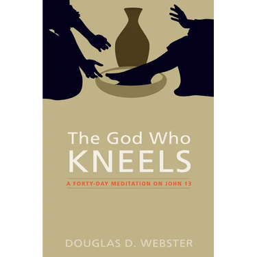 The God Who Kneels: A Forty-Day Meditation on John 13
