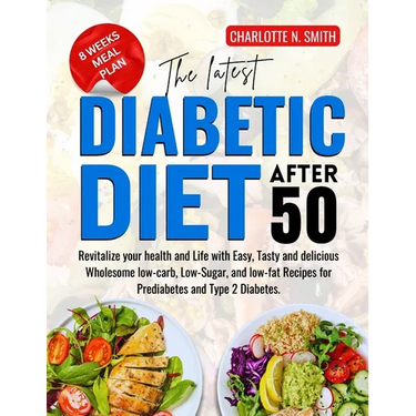 The Latest Diabetic Diet After 50: Revitalize your health and Life with Easy, Tasty and delicious Wholesome low-carb, Low-Sugar, and low-fat Recipes f