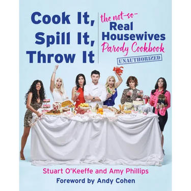 Cook It, Spill It, Throw It: The Not-So-Real Housewives Parody Cookbook