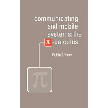 Communicating and Mobile Systems: The Pi Calculus