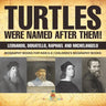 Turtles Were Named After Them! Leonardo, Donatello, Raphael and Michelangelo - Biography Books for Kids 6-8 Children's Biography Books