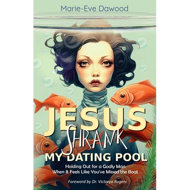 Jesus Shrank My Dating Pool: Holding Out for a Godly Man When It Feels Like You've Missed the Boat