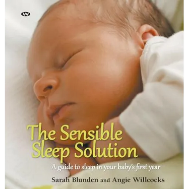 The Sensible Sleep Solution: A guide to sleep in your baby's first year