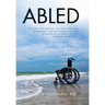 Abled: Follow Your Dreams, and the Naysayers Be Damned. Nothing Great Was Ever Achieved by Allowing Others to Define Your Limits.