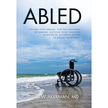 Abled: Follow Your Dreams, and the Naysayers Be Damned. Nothing Great Was Ever Achieved by Allowing Others to Define Your Limits.