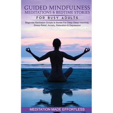 Guided Mindfulness Meditations & Bedtime Stories for Busy Adults Beginners Meditation Scripts & Stories For Deep Sleep, Insomnia, Stress-Relief, Anxie