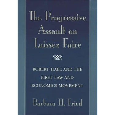 The Progressive Assault on Laissez Faire: Robert Hale and the First Law and Economics Movement