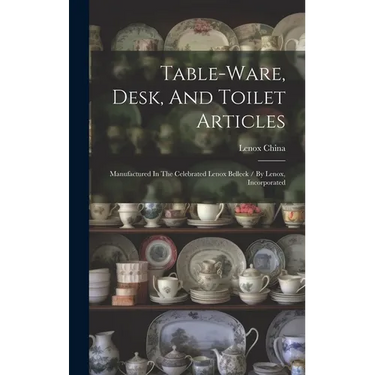 Table-ware, Desk, And Toilet Articles: Manufactured In The Celebrated Lenox Belleek / By Lenox, Incorporated