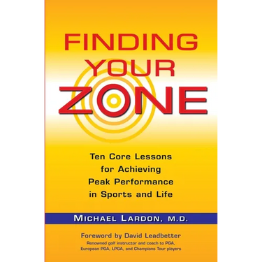 Finding Your Zone: Ten Core Lessons for Achieving Peak Performance in Sports and Life