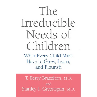 The Irreducible Needs of Children: What Every Child Must Have to Grow, Learn, and Flourish