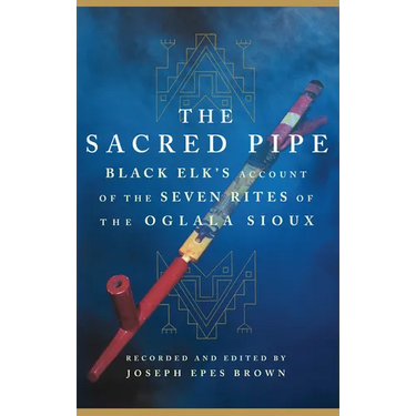 The Sacred Pipe: Black Elk's Account of the Seven Rites of the Oglala Sioux Volume 36