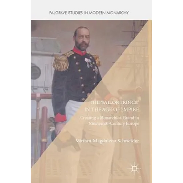 The 'Sailor Prince' in the Age of Empire: Creating a Monarchical Brand in Nineteenth-Century Europe
