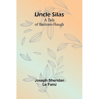 Uncle Silas: A Tale of Bartram-Haugh