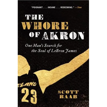 The Whore of Akron: One Man's Search for the Soul of Lebron James