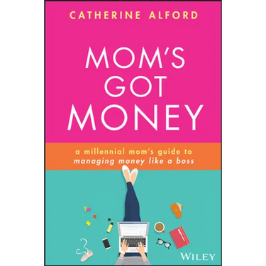 Mom's Got Money: A Millennial Mom's Guide to Managing Money Like a Boss