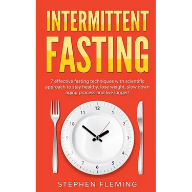 Intermittent Fasting: 7 Effective Techniques with Scientific Approach To Stay Healthy, Lose Weight, Slow Down Aging Process & Live Longer