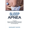 Sleep Apnea: Healthy and Easy Insomnia Treatments You Can Apply Now! (A Simplified Guide to Cure Your Sleep Disorder Forever)