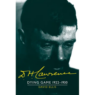 D. H. Lawrence: Dying Game 1922 1930: The Cambridge Biography of D. H. Lawrence