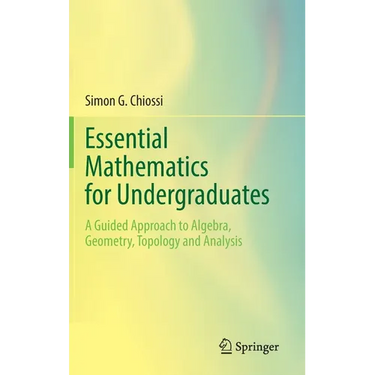 Essential Mathematics for Undergraduates: A Guided Approach to Algebra, Geometry, Topology and Analysis