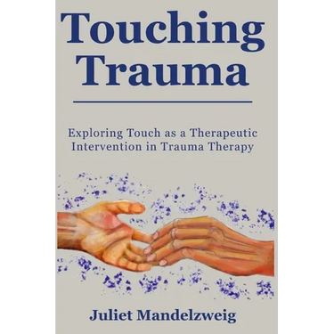 Touching Trauma: Exploring Touch as a Therapeutic Intervention in Trauma Therapy