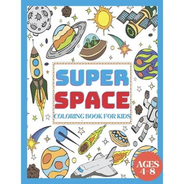 Super Space Coloring Book for Kids Ages 4-8: My First Coloring Book of Outer Space With Astronauts, Rockets, Space Ships, Planets & More!( 50 Space Ki