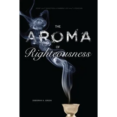 The Aroma of Righteousness: Scent and Seduction in Rabbinic Life and Literature
