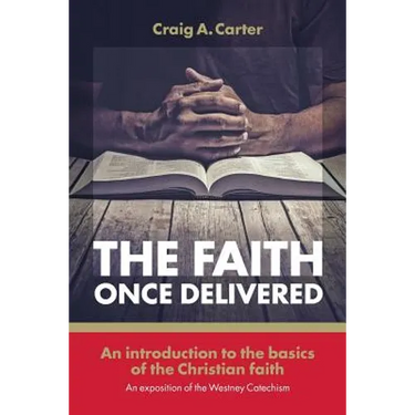 The faith once delivered: An introduction to the basics of the Christian faith-an exposition of the Westney Catechism