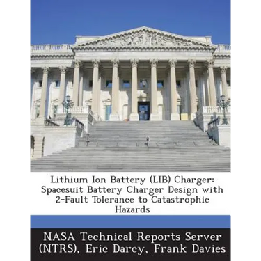Lithium Ion Battery (LIB) Charger: Spacesuit Battery Charger Design with 2-Fault Tolerance to Catastrophic Hazards