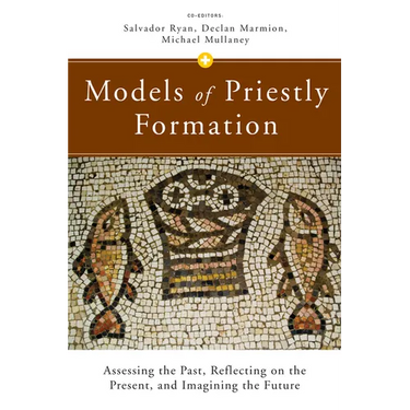Models of Priestly Formation: Assessing the Past, Reflecting on the Present, and Imagining the Future