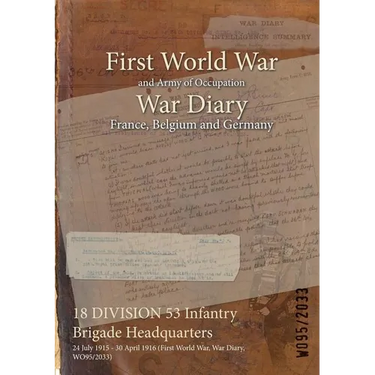 18 DIVISION 53 Infantry Brigade Headquarters: 24 July 1915 - 30 April 1916 (First World War, War Diary, WO95/2033)